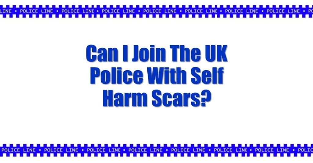 Can I Join The UK Police With Self Harm Scars
