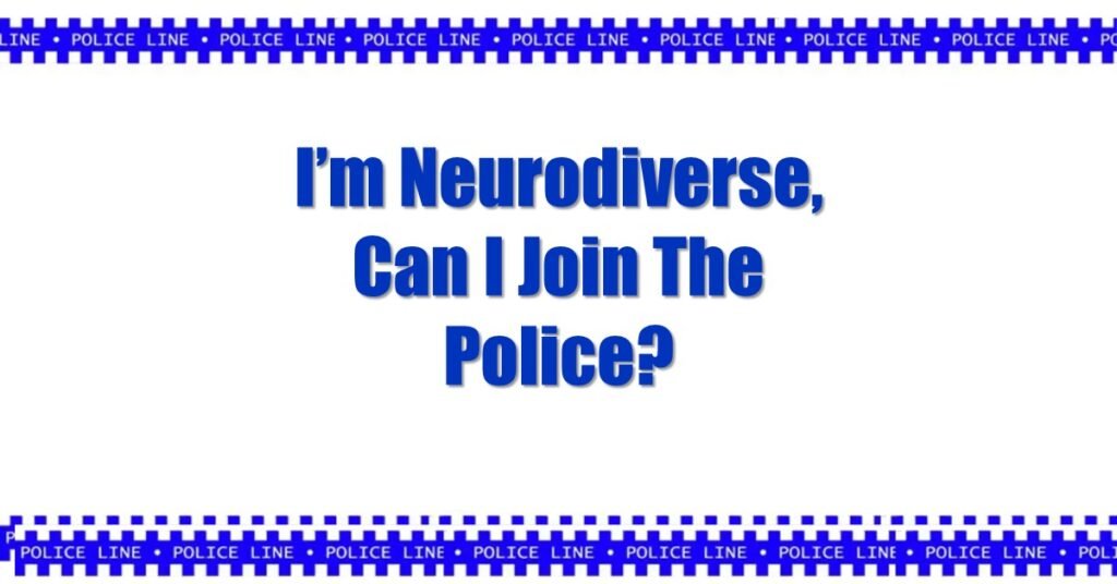 I’m Neurodiverse Can I join the police