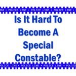 Is It Hard To Become A Special Constable?