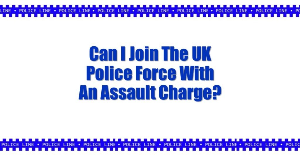 Can I Join The UK Police Force With An Assault Charge
