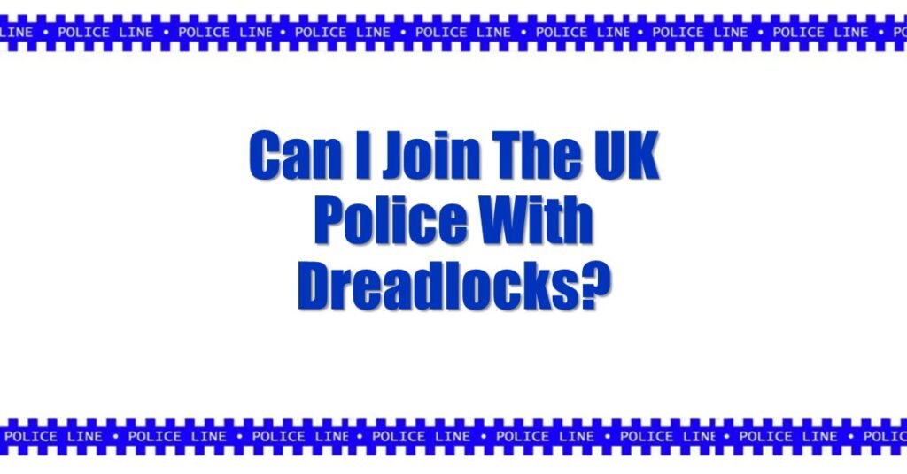 Can I Join The UK Police With Dreadlocks