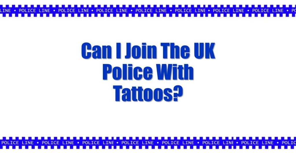 Can I Join The UK Police With Tattoos